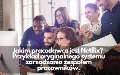 Jakim pracodawcą jest Netflix? Przykład oryginalnego systemu zarządzania zespołem pracowników.