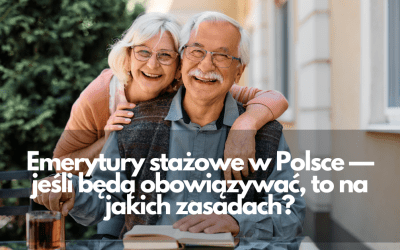 Emerytury stażowe w Polsce — jeśli będą obowiązywać, to na jakich zasadach?