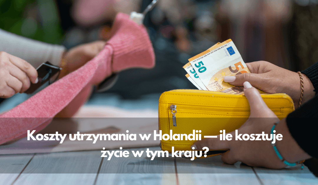 Koszty utrzymania w Holandii — ile kosztuje życie w tym kraju?