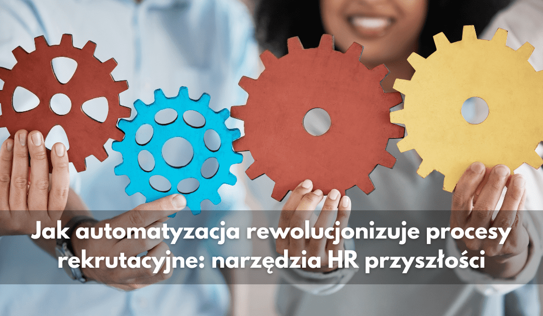 Jak automatyzacja rewolucjonizuje procesy rekrutacyjne: narzędzia HR przyszłości