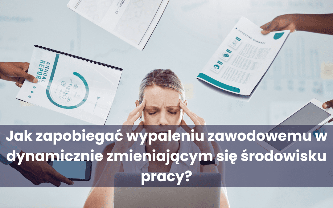 Jak zapobiegać wypaleniu zawodowemu w dynamicznie zmieniającym się środowisku pracy?