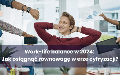 Work-life balance w 2024: Jak osiągnąć równowagę w erze cyfryzacji?