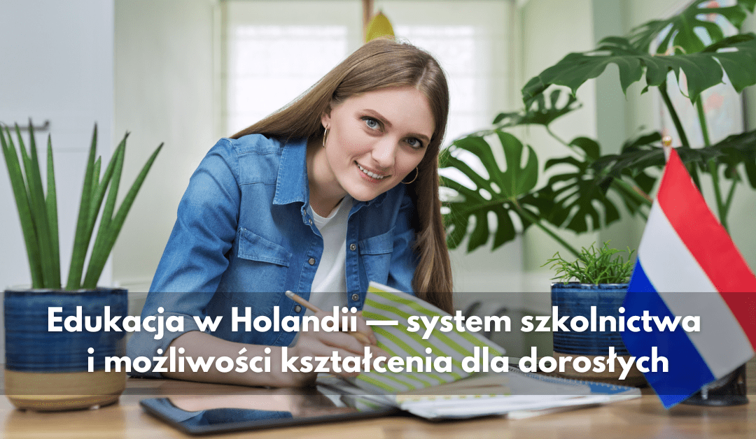 Edukacja w Holandii — system szkolnictwa i możliwości kształcenia dla dorosłych