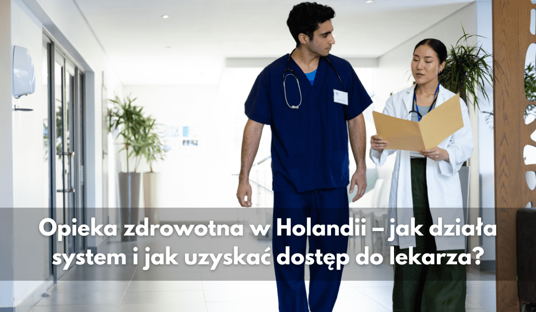 Opieka zdrowotna w Holandii – jak działa system i jak uzyskać dostęp do lekarza?