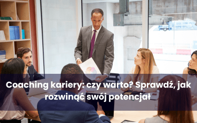 Coaching kariery: czy warto? Sprawdź, jak rozwinąć swój potencjał