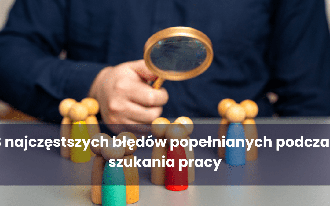 8 najczęstszych błędów popełnianych podczas szukania pracy