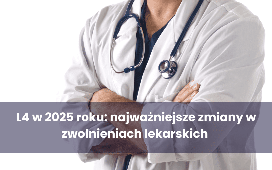 L4 w 2025 roku: najważniejsze zmiany w zwolnieniach lekarskich