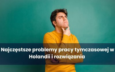 Najczęstsze problemy pracy tymczasowej w Holandii i rozwiązania