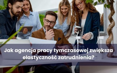 Jak agencja pracy tymczasowej zwiększa elastyczność zatrudnienia?