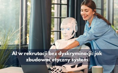 AI w rekrutacji bez dyskryminacji: jak zbudować etyczny system