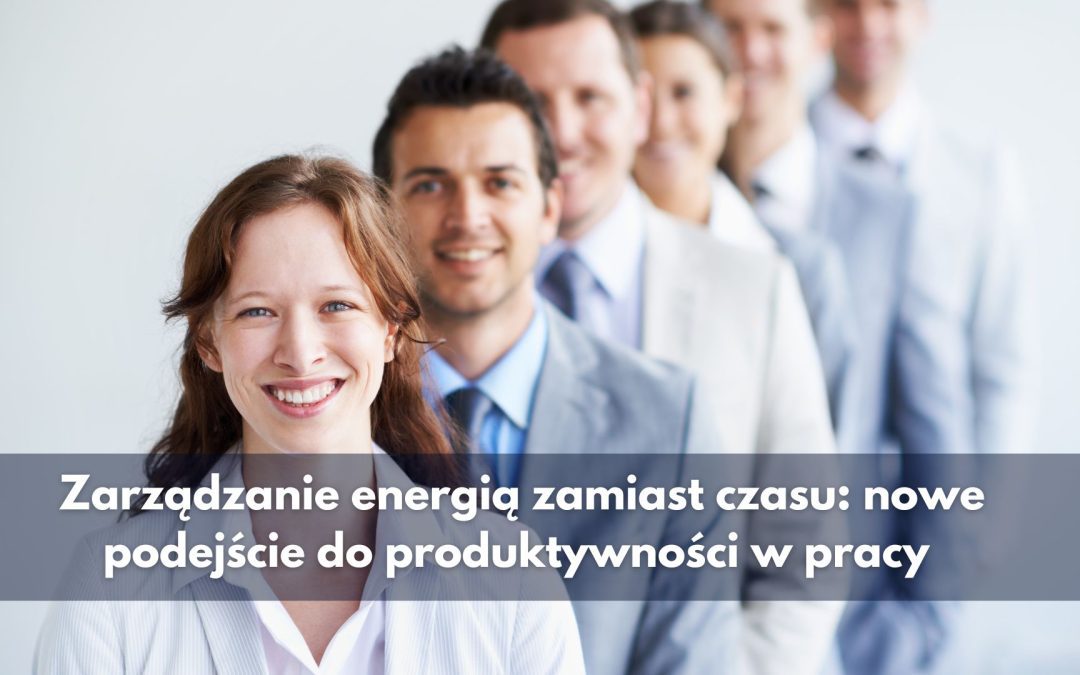 Zarządzanie energią zamiast czasu: nowe podejście do produktywności w pracy