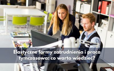 Elastyczne formy zatrudnienia i praca tymczasowa: co warto wiedzieć?