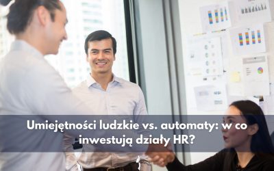 Umiejętności ludzkie vs. automaty: w co inwestują działy HR?