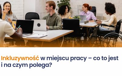 Inkluzywność w miejscu pracy – co to jest i na czym polega?