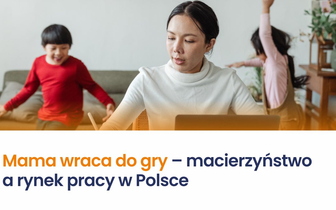 Mama wraca do gry – macierzyństwo a rynek pracy w Polsce