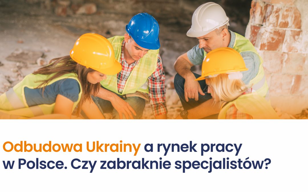 Odbudowa Ukrainy a rynek pracy w Polsce. Czy zabraknie specjalistów?